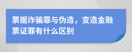 票據(jù)詐騙罪與偽造，變造金融票證罪有什么區(qū)別