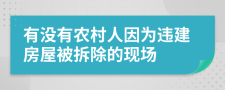 有沒有農(nóng)村人因?yàn)檫`建房屋被拆除的現(xiàn)場