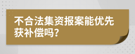 不合法集資報案能優(yōu)先獲補(bǔ)償嗎？