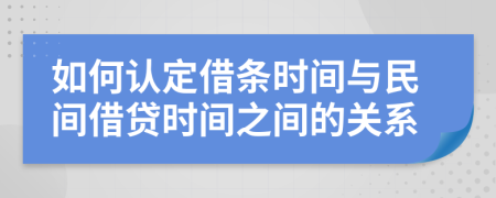 如何認(rèn)定借條時(shí)間與民間借貸時(shí)間之間的關(guān)系