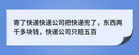 寄了快遞快遞公司把快遞兜了，東西兩千多塊錢，快遞公司只賠五百