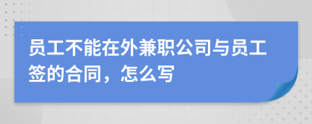 員工不能在外兼職公司與員工簽的合同，怎么寫(xiě)