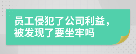 員工侵犯了公司利益，被發(fā)現(xiàn)了要坐牢嗎