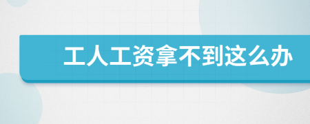 工人工資拿不到這么辦