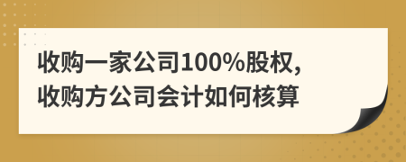 收購一家公司100%股權(quán),收購方公司會計如何核算