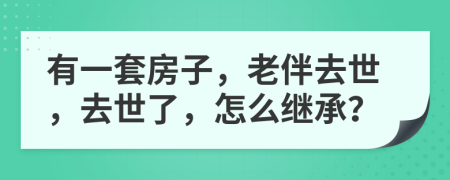 有一套房子，老伴去世，去世了，怎么繼承？