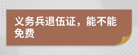 義務兵退伍證，能不能免費