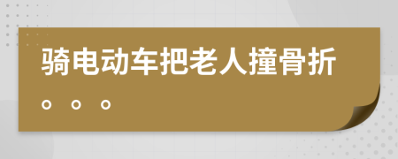 騎電動車把老人撞骨折。。。