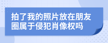 拍了我的照片放在朋友圈屬于侵犯肖像權(quán)嗎