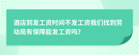 酒店到發(fā)工資時(shí)間不發(fā)工資我們找到勞動(dòng)局有保障能發(fā)工資嗎？