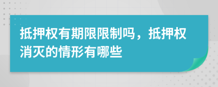 抵押權(quán)有期限限制嗎，抵押權(quán)消滅的情形有哪些