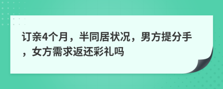 訂親4個(gè)月，半同居狀況，男方提分手，女方需求返還彩禮嗎