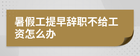 暑假工提早辭職不給工資怎么辦