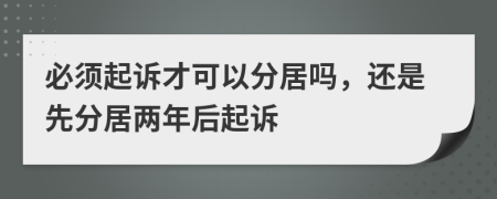 必須起訴才可以分居嗎，還是先分居兩年后起訴
