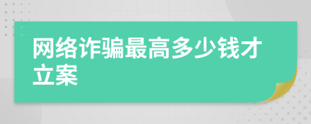 網(wǎng)絡(luò)詐騙最高多少錢才立案