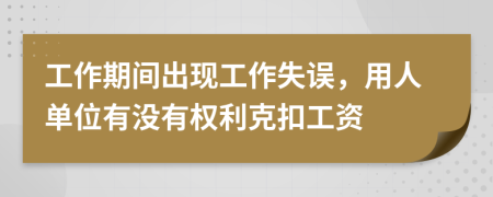 工作期間出現(xiàn)工作失誤，用人單位有沒有權利克扣工資