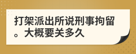 打架派出所說刑事拘留。大概要關(guān)多久