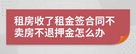 租房收了租金簽合同不賣房不退押金怎么辦