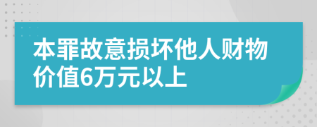 本罪故意損壞他人財物價值6萬元以上