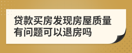 貸款買房發(fā)現(xiàn)房屋質(zhì)量有問題可以退房嗎