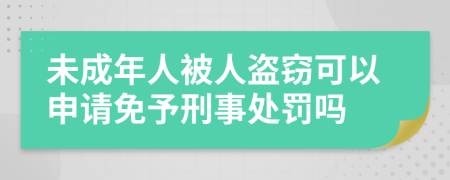未成年人被人盜竊可以申請免予刑事處罰嗎