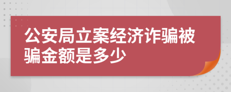 公安局立案經(jīng)濟詐騙被騙金額是多少