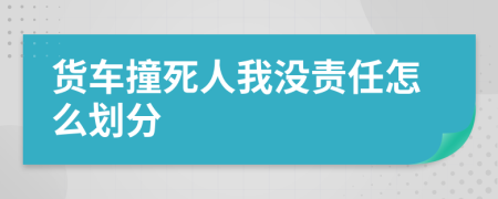 貨車撞死人我沒責(zé)任怎么劃分