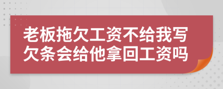 老板拖欠工資不給我寫欠條會給他拿回工資嗎