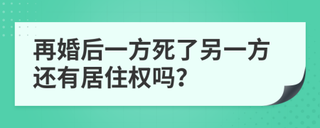 再婚后一方死了另一方還有居住權(quán)嗎？