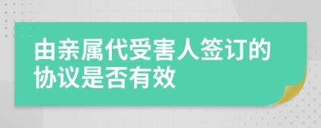 由親屬代受害人簽訂的協(xié)議是否有效