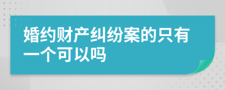 婚約財產(chǎn)糾紛案的只有一個可以嗎