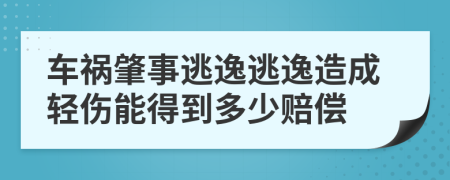 車禍肇事逃逸逃逸造成輕傷能得到多少賠償