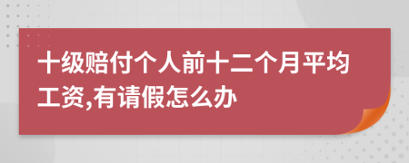 十級(jí)賠付個(gè)人前十二個(gè)月平均工資,有請假怎么辦