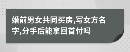 婚前男女共同買房,寫女方名字,分手后能拿回首付嗎