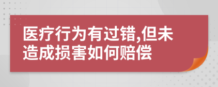 醫(yī)療行為有過錯(cuò),但未造成損害如何賠償