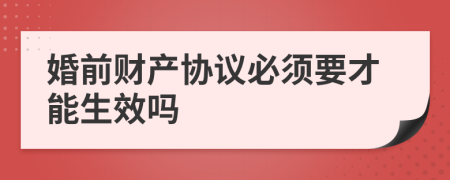 婚前財(cái)產(chǎn)協(xié)議必須要才能生效嗎