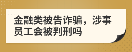 金融類被告詐騙，涉事員工會(huì)被判刑嗎