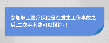 參加職工醫(yī)療保險是在發(fā)生工傷事故之后,二次手術費可以報銷嗎