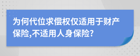 為何代位求償權(quán)僅適用于財(cái)產(chǎn)保險(xiǎn),不適用人身保險(xiǎn)?