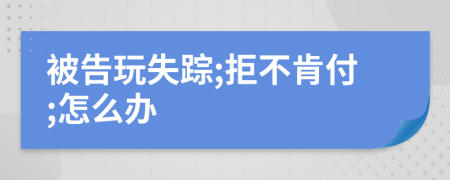 被告玩失蹤;拒不肯付;怎么辦