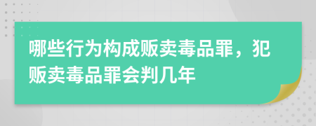 哪些行為構(gòu)成販賣(mài)毒品罪，犯販賣(mài)毒品罪會(huì)判幾年
