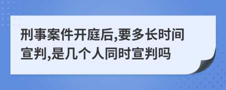 刑事案件開庭后,要多長時間宣判,是幾個人同時宣判嗎