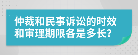 仲裁和民事訴訟的時(shí)效和審理期限各是多長(zhǎng)？