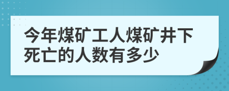 今年煤礦工人煤礦井下死亡的人數(shù)有多少