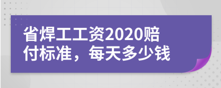 省焊工工資2020賠付標(biāo)準(zhǔn)，每天多少錢