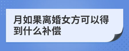 月如果離婚女方可以得到什么補(bǔ)償