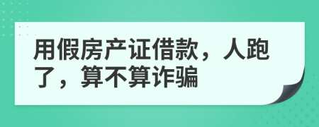 用假房產(chǎn)證借款，人跑了，算不算詐騙