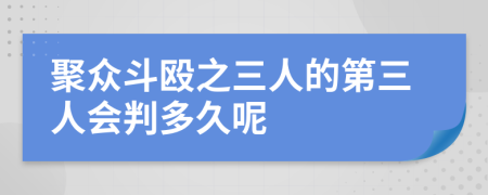聚眾斗毆之三人的第三人會判多久呢