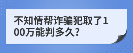 不知情幫詐騙犯取了100萬能判多久?