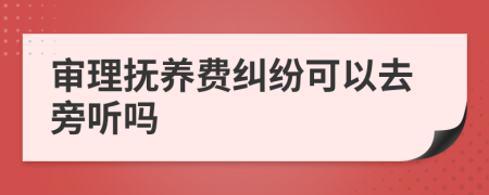 審理撫養(yǎng)費糾紛可以去旁聽嗎